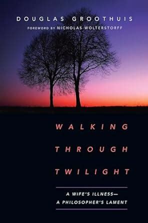 Walking Through Twilight A Wife s Illness-A Philosopher s Lament PDF