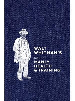 Walt Whitman s Guide to Manly Health and Training Reader