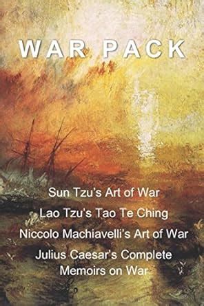 War Pack Sun Tzu s Art of War Lao Tzu s Tao Te Ching Niccolo Machiavelli s Art of War and Julius Caesar s Complete Memoirs Concerning War Doc