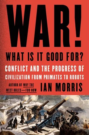 War What Is It Good For Conflict and the Progress of Civilization from Primates to Robots PDF