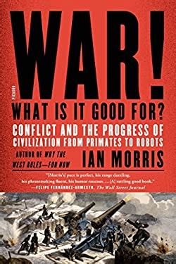 War What Is It Good For Conflict and the Progress of Civilization from Primates to Robots PDF