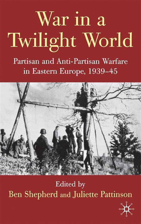 War in a Twilight World: Partisan and Anti-partisan Warfare in Eastern Europe, 1939-45 Ebook Doc