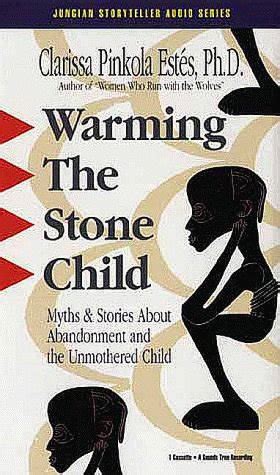 Warming the Stone Child Myths and Stories about Abandonment and the Unmothered Child Kindle Editon