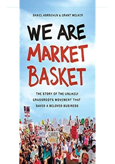 We Are Market Basket The Story of the Unlikely Grassroots Movement That Saved a Beloved Business Doc
