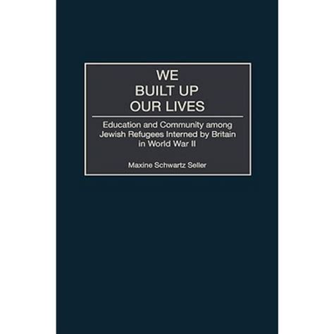 We Built Up Our Lives Education and Community among Jewish Refugees Interned by Britain in World Wa Epub