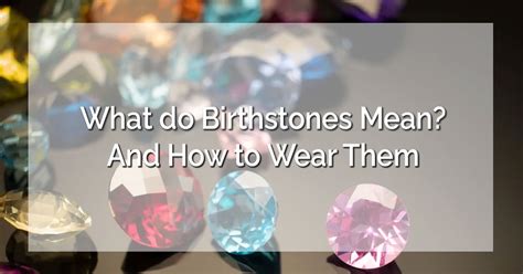 Wear birthstones close to the body: