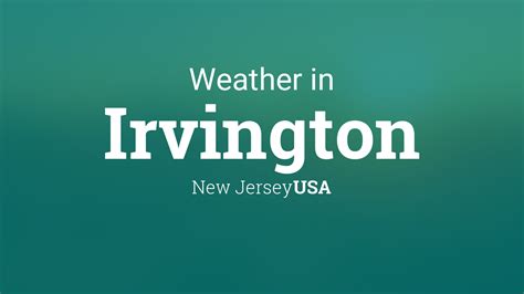 Weather for Irvington, New Jersey: A Comprehensive Guide