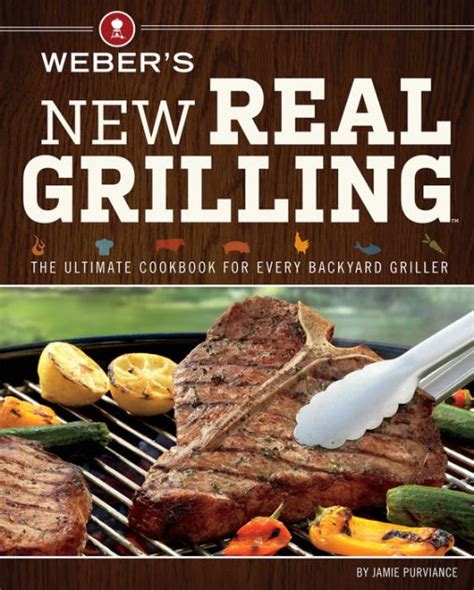 Weber s New Real Grilling The ultimate cookbook for every backyard griller Kindle Editon