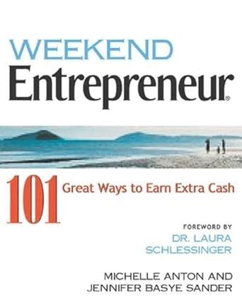 Weekend Entrepreneur 101 Great Ways to Earn Extra Cash 1st Edition Doc