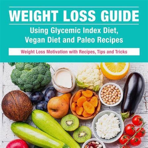 Weight Loss Guide using Glycemic Index Diet Vegan Diet and Paleo Recipes Weight Loss Motivation with Recipes Tips and Tricks Epub