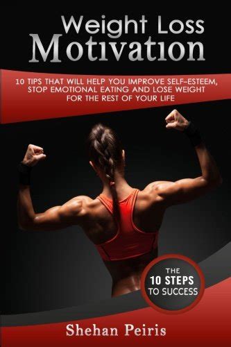 Weight Loss Motivation 10 Tips That Will Help You Improve Self-Esteem Stop Emotional Eating and Lose Weight for the Rest of Your Life PDF