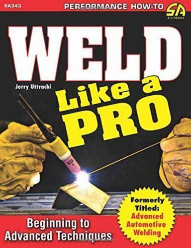 Weld Like a Pro Beginning to Advanced Techniques Doc