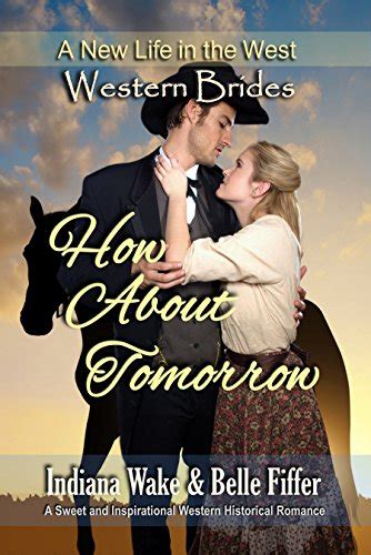 Western Brides How About Tomorrow A Sweet and Inspirational Western Historical Romance A New Life in the West Book 2 Epub