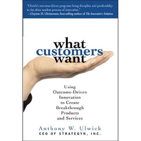 What Customers Want Using Outcome-Driven Innovation to Create Breakthrough Products and Services Doc
