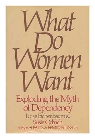 What Do Women Want Exploding the Myth of Dependency