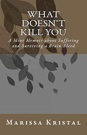 What Doesnt Kill You A Mini Memoir about Suffering and Surviving a Brain Bleed Epub