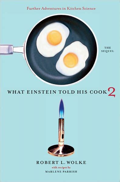 What Einstein Told His Cook 2 The Sequel Further Adventures in Kitchen Science v 2 PDF