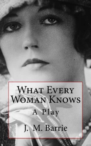 What Every Woman Knows A Play Timeless Classics