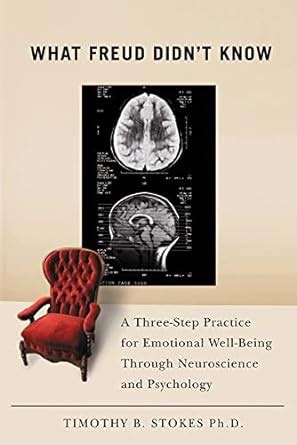 What Freud Didnt Know: A Three-Step Practice for Emotional Well-Being through Neuroscience and Psy Epub