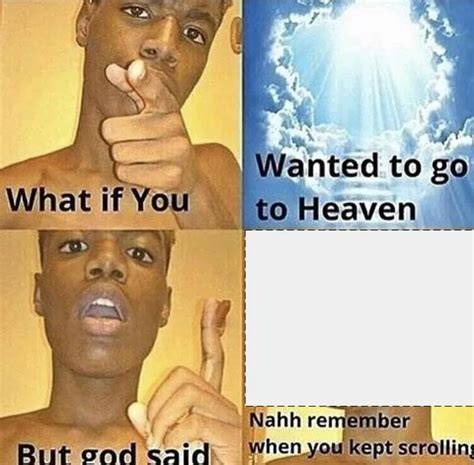What If You Want To Go To Heaven Meme Template