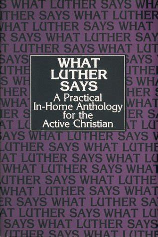 What Luther Says A Practical In-Home Anthology for the Active Christian Kindle Editon