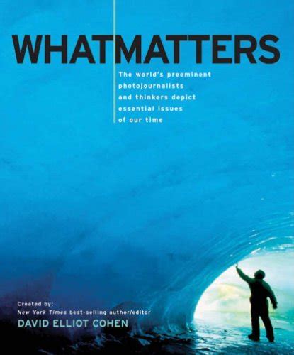 What Matters The World s Preeminent Photojournalists and Thinkers Depict Essential Issues of Our Time Doc