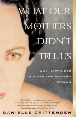 What Our Mothers Didn t Tell Us Why Happiness Eludes The Modern Women Reader