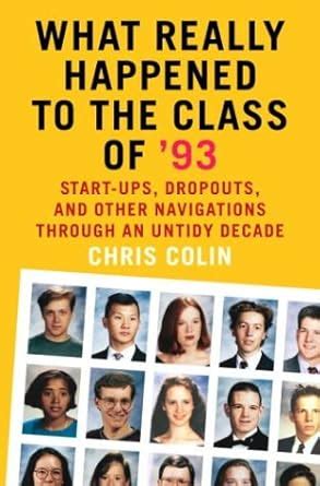 What Really Happened to the Class of 93 Start-ups Dropouts and Other Navigations Through an Untidy Decade Doc