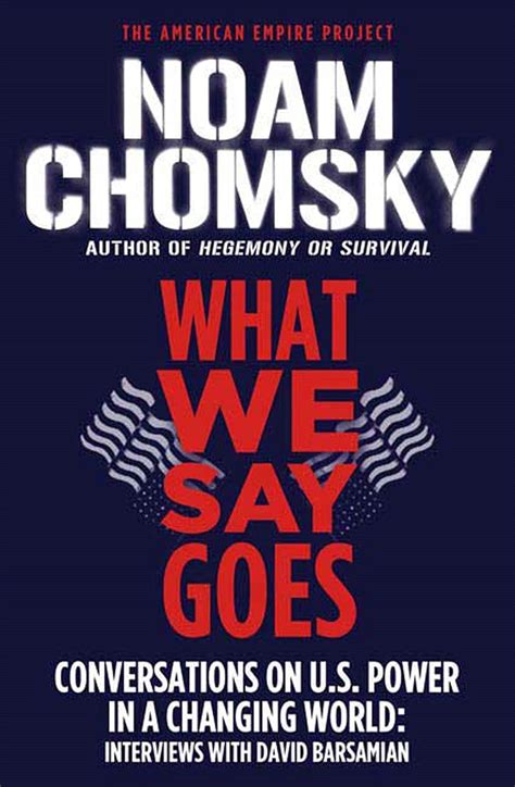 What We Say Goes Conversations on US Power in a Changing World American Empire Project