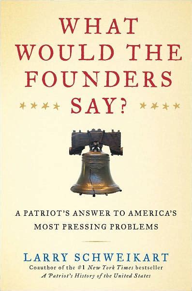 What Would the Founders Say A Patriot s Answers to America s Most Pressing Problems Reader