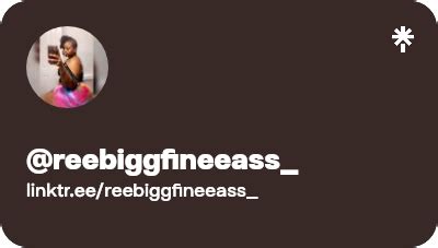 What is Reebiggfineeass?