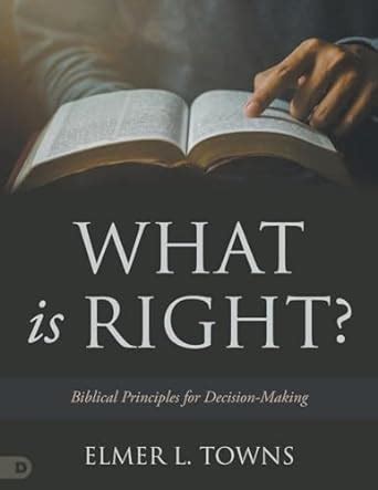 What is Right Biblical Principles for Decision Making Kindle Editon