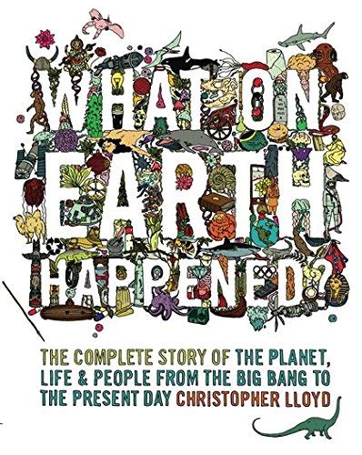 What on Earth Happened The Complete Story of the Planet Life and People from the Big Bang to the Present Day Doc