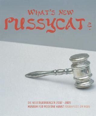 What s New Pussycat New Acquisitions 2002-2005 Museum Für Moderne Kunst Frankfurt am Main