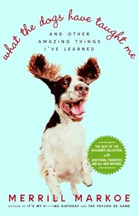 What the Dogs Have Taught Me And Other Amazing Things I ve Learned Reader