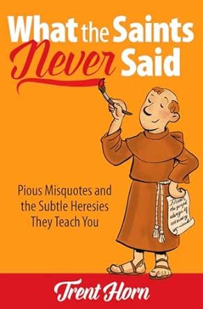 What the Saints Never Said Pious Misquotes and the Subtle Heresies They Teach You Kindle Editon