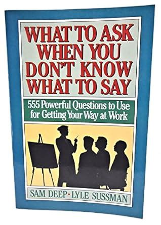 What to Ask when You Dont Know What to Say 555 Powerful Questions to Use for Getting your Way at W Epub