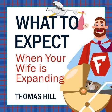 What to Expect When Your Wife Is Expanding A Reassuring Month-by-Month Guide for the Father-to-Be Whether He Wants Advice or Not Doc