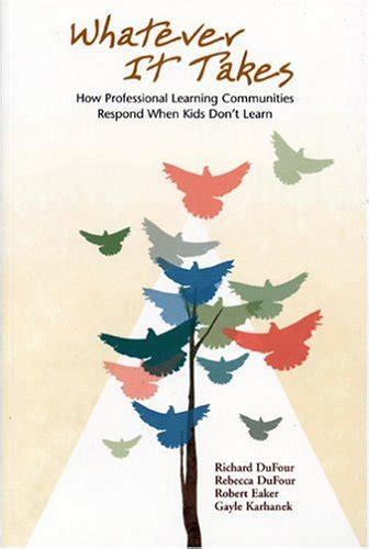 Whatever It Takes How Professional Learning Communities Respond When Kids Don t Learn Doc