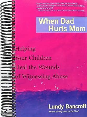 When Dad Hurts Mom Helping Your Children Heal the Wounds of Witnessing Abuse Kindle Editon