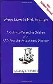 When Love Is Not Enough A Guide to Parenting With RAD-Reactive Attachment Disorder Reader