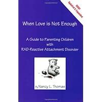 When Love Is Not Enough A Guide to Parenting With RAD-Reactive Attachment Disorder Reader