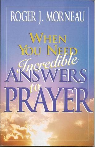 When You Need Incredible Answers To Prayer Roger Morneau Reader