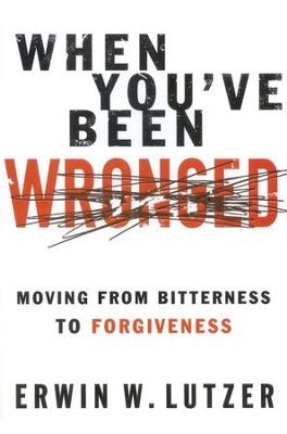 When You ve Been Wronged Moving From Bitterness to Forgiveness Reader