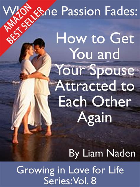 When the Passion Fades How to Get You and Your Spouse Attracted to Each Other Again Growing in Love for Life Series Book 8 Doc