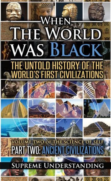 When the World Was Black Part Two The Untold History of the World s First Civilizations Ancient Civilizations Reader