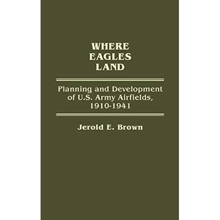 Where Eagles Land Planning and Development of U.S. Army Airfields Epub