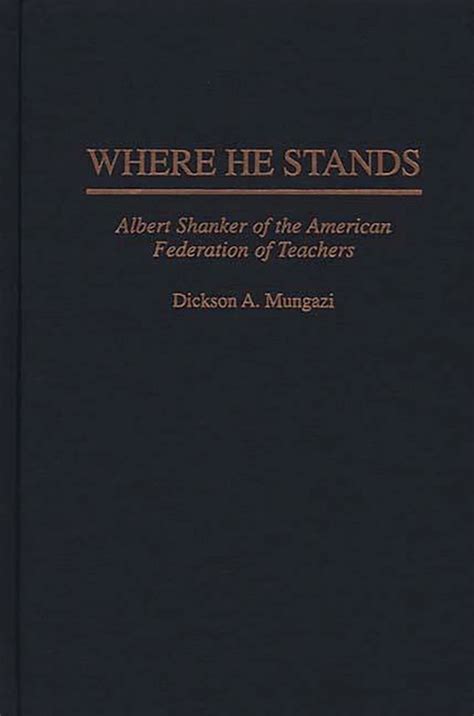 Where He Stands Albert Shanker of the American Federation of Teachers Reader