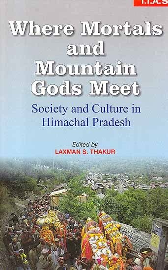 Where Mortals and Mountain Gods Meet Society and Culture in Himachal Pradesh 1st Edition Epub