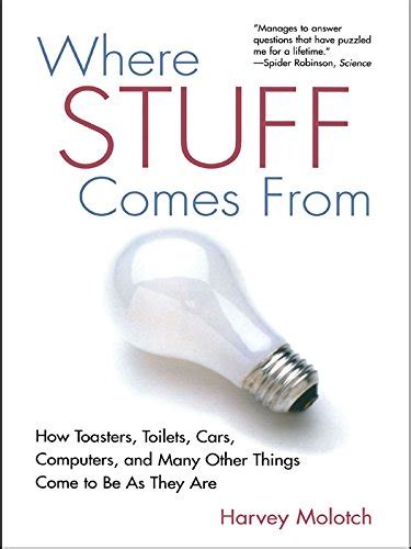 Where Stuff Comes from. How Toasters, Toilets, Cars, Computers and Many Other Things Come to be as They are Ebook Epub